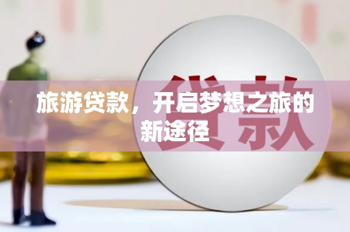 莿桐旅游贷款，开启梦想之旅的新途径