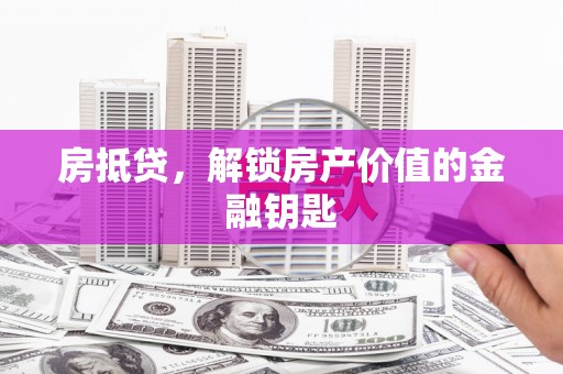 莿桐房抵贷，解锁房产价值的金融钥匙