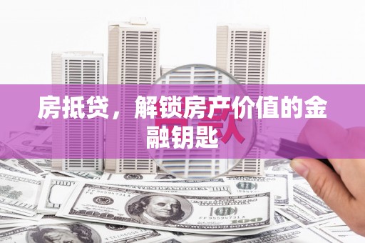 莿桐房抵贷，解锁房产价值的金融钥匙