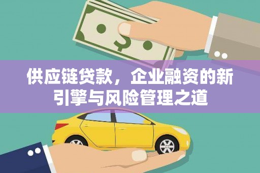 莿桐供应链贷款，企业融资的新引擎与风险管理之道