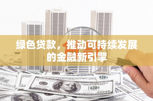 莿桐绿色贷款，推动可持续发展的金融新引擎