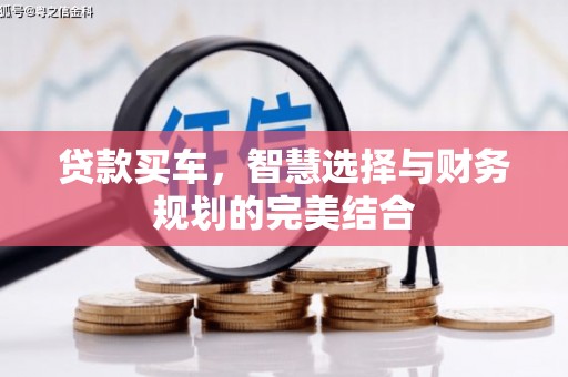 莿桐贷款买车，智慧选择与财务规划的完美结合