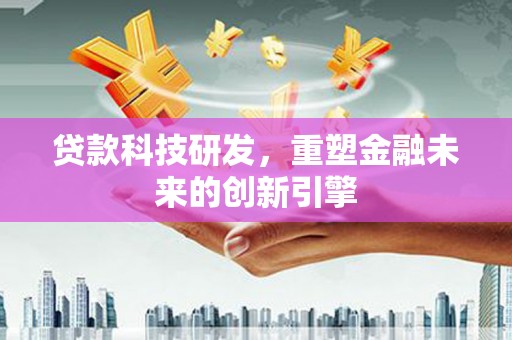莿桐贷款科技研发，重塑金融未来的创新引擎