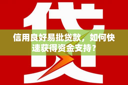 莿桐信用良好易批贷款，如何快速获得资金支持？