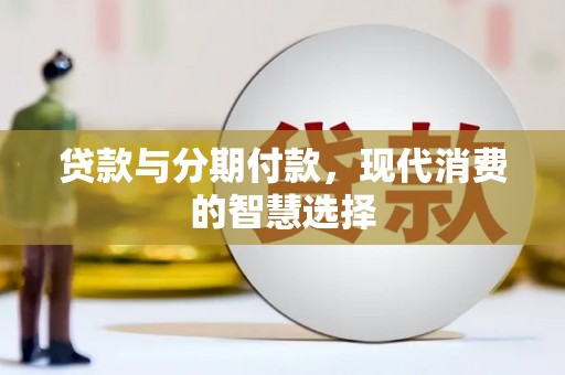 莿桐贷款与分期付款，现代消费的智慧选择