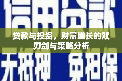 莿桐贷款与投资，财富增长的双刃剑与策略分析