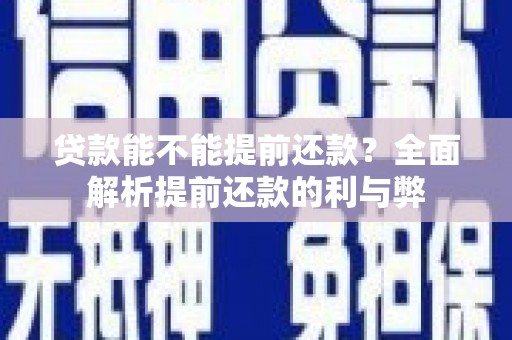 莿桐贷款能不能提前还款？全面解析提前还款的利与弊