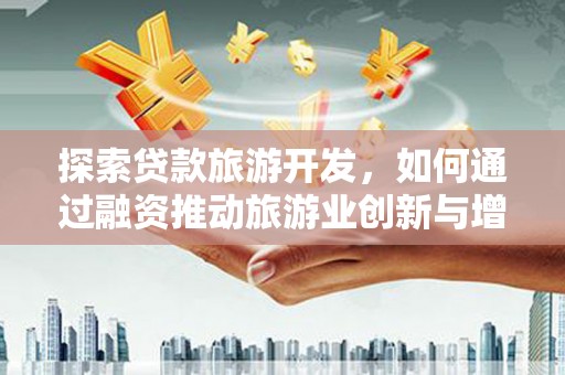 莿桐探索贷款旅游开发，如何通过融资推动旅游业创新与增长
