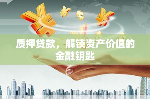 莿桐质押贷款，解锁资产价值的金融钥匙