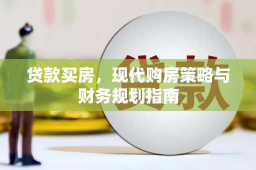 莿桐贷款买房，现代购房策略与财务规划指南