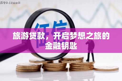 莿桐旅游贷款，开启梦想之旅的金融钥匙