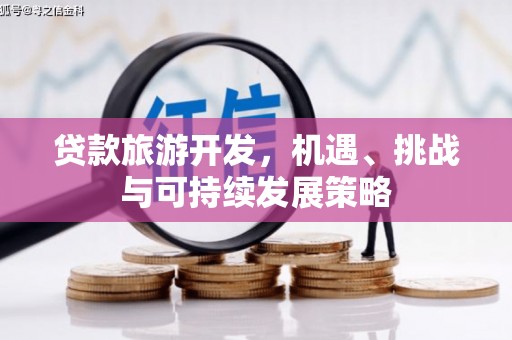 莿桐贷款旅游开发，机遇、挑战与可持续发展策略