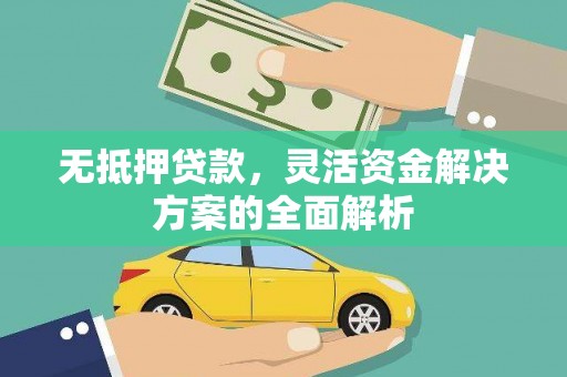 莿桐无抵押贷款，灵活资金解决方案的全面解析