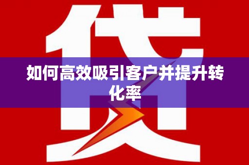 莿桐如何高效吸引客户并提升转化率