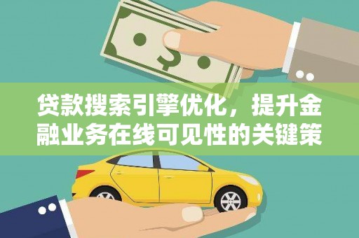 莿桐贷款搜索引擎优化，提升金融业务在线可见性的关键策略