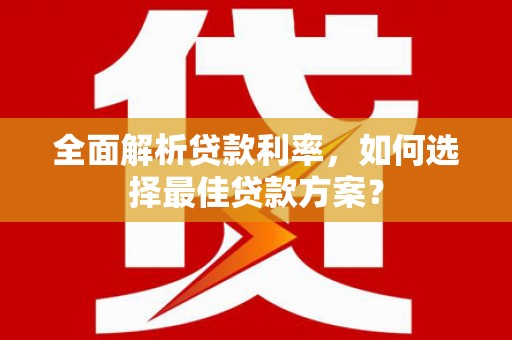 莿桐全面解析贷款利率，如何选择最佳贷款方案？