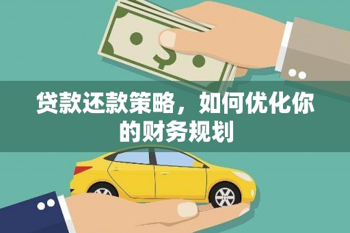 莿桐贷款还款策略，如何优化你的财务规划