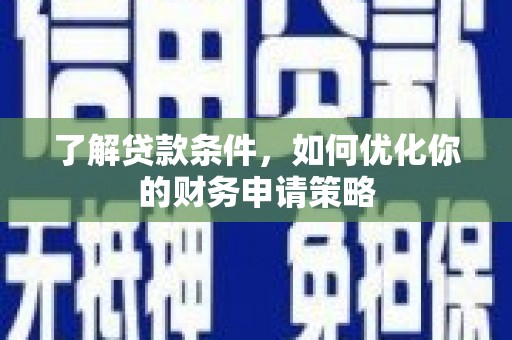 莿桐了解贷款条件，如何优化你的财务申请策略
