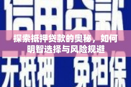莿桐探索抵押贷款的奥秘，如何明智选择与风险规避