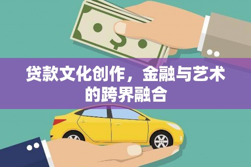 莿桐贷款文化创作，金融与艺术的跨界融合