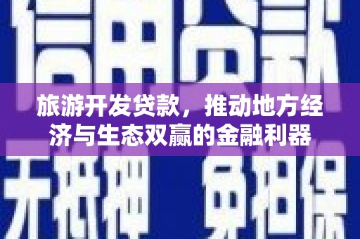 莿桐旅游开发贷款，推动地方经济与生态双赢的金融利器