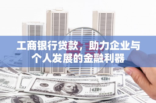 莿桐工商银行贷款，助力企业与个人发展的金融利器