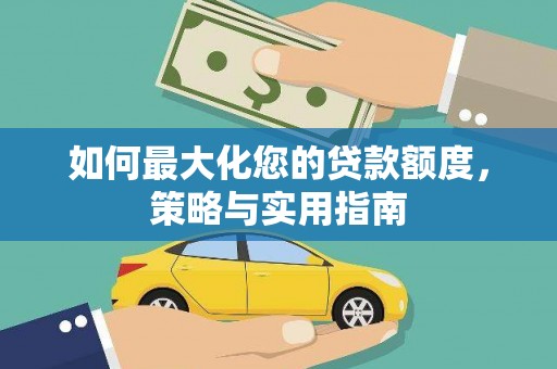 莿桐如何最大化您的贷款额度，策略与实用指南