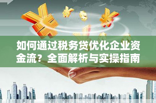 莿桐如何通过税务贷优化企业资金流？全面解析与实操指南