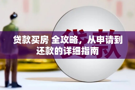 莿桐贷款买房 全攻略，从申请到还款的详细指南