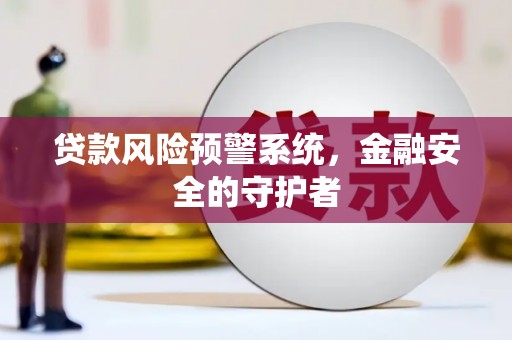莿桐贷款风险预警系统，金融安全的守护者