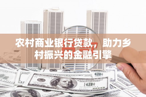 莿桐农村商业银行贷款，助力乡村振兴的金融引擎