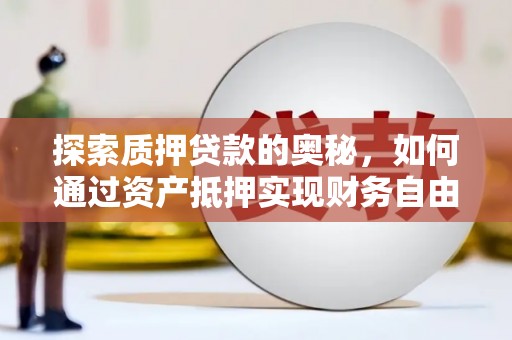 莿桐探索质押贷款的奥秘，如何通过资产抵押实现财务自由