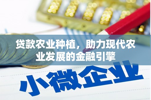 莿桐贷款农业种植，助力现代农业发展的金融引擎