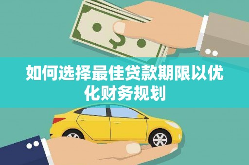 莿桐如何选择最佳贷款期限以优化财务规划