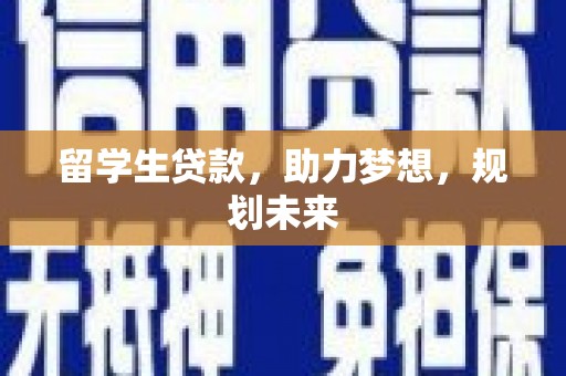 莿桐留学生贷款，助力梦想，规划未来