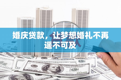 莿桐婚庆贷款，让梦想婚礼不再遥不可及