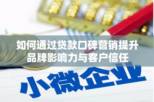 莿桐如何通过贷款口碑营销提升品牌影响力与客户信任