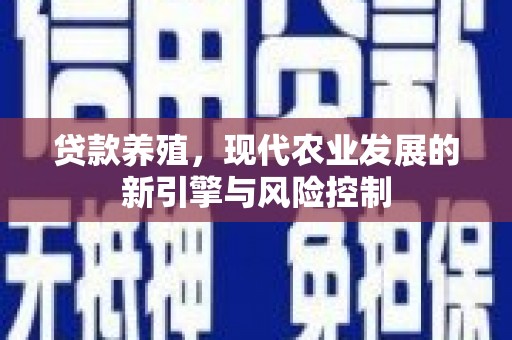 莿桐贷款养殖，现代农业发展的新引擎与风险控制