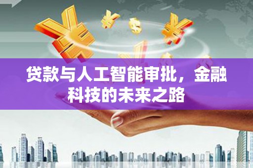 莿桐贷款与人工智能审批，金融科技的未来之路