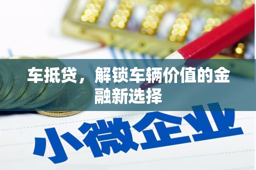 莿桐车抵贷，解锁车辆价值的金融新选择