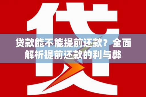 莿桐贷款能不能提前还款？全面解析提前还款的利与弊
