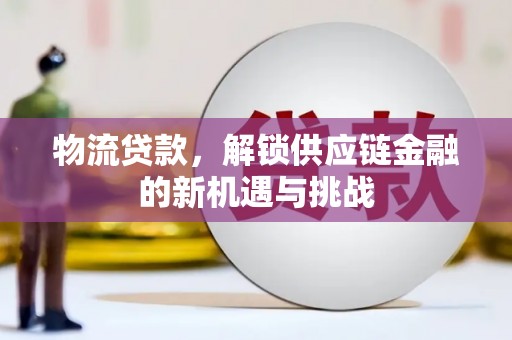 莿桐物流贷款，解锁供应链金融的新机遇与挑战
