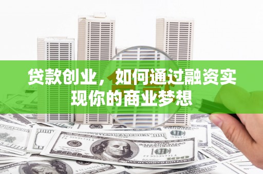 莿桐贷款创业，如何通过融资实现你的商业梦想