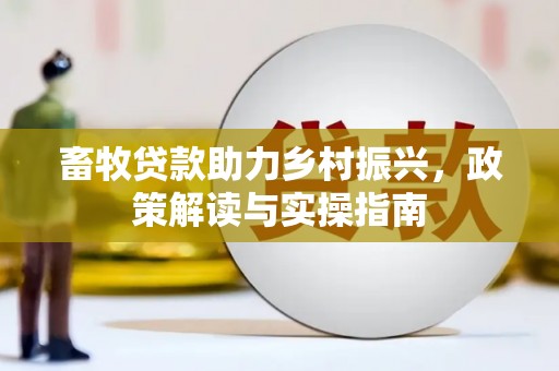 莿桐畜牧贷款助力乡村振兴，政策解读与实操指南