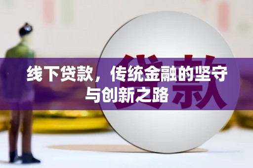 莿桐线下贷款，传统金融的坚守与创新之路