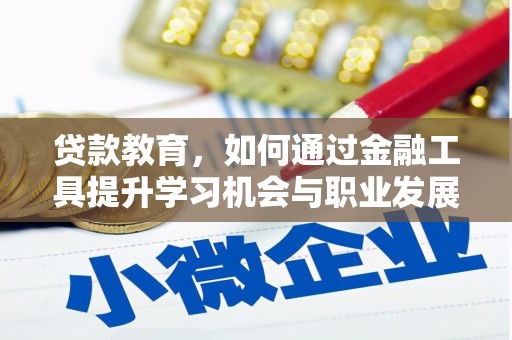 莿桐贷款教育，如何通过金融工具提升学习机会与职业发展