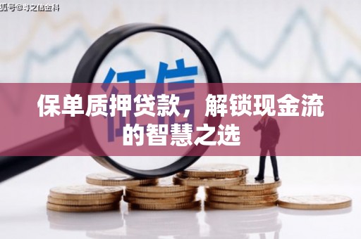 莿桐保单质押贷款，解锁现金流的智慧之选