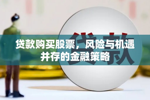 莿桐贷款购买股票，风险与机遇并存的金融策略