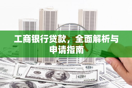 莿桐工商银行贷款，全面解析与申请指南