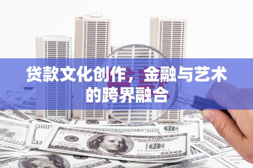 莿桐贷款文化创作，金融与艺术的跨界融合